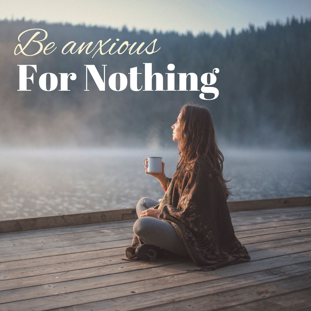 Be Anxious For Nothing