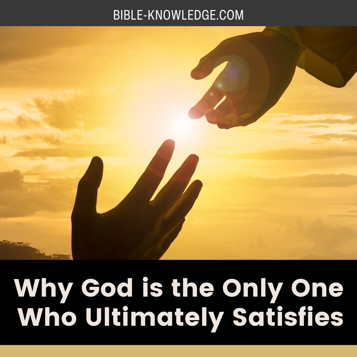 Why God is the Only One Who Ultimately Satisfies