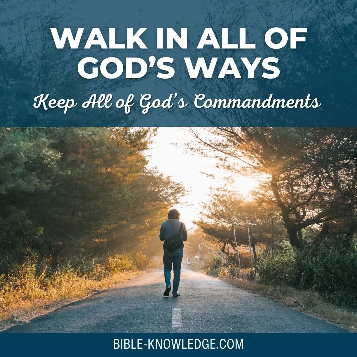 Walk in All of God's Ways - Keep All of God's Commandments