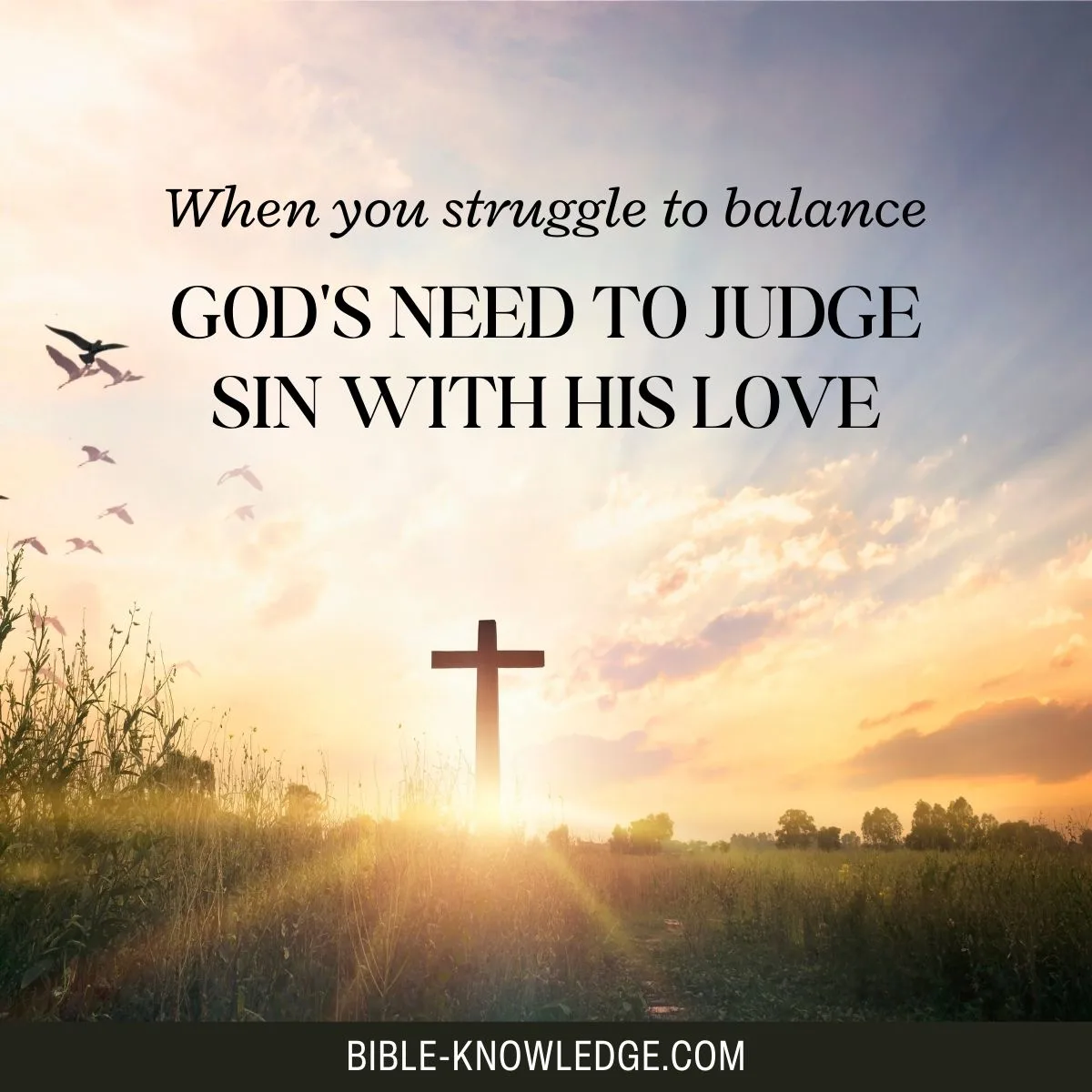 When You Struggle to Balance God’s Need to Judge Sin with His Love
